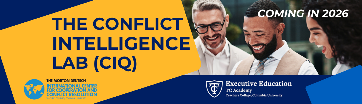 The Conflict Intelligence Lab (CIQ) - Coming in 2026 - TC Academy Executive Education | Morton Deutsch International Center for Cooperation and Conflict Resolution